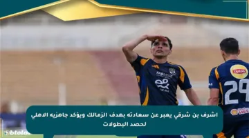 أشرف بن شرقي يعبر عن سعادته بهدف الزمالك ويؤكد جاهزية الأهلي لحصد البطولات